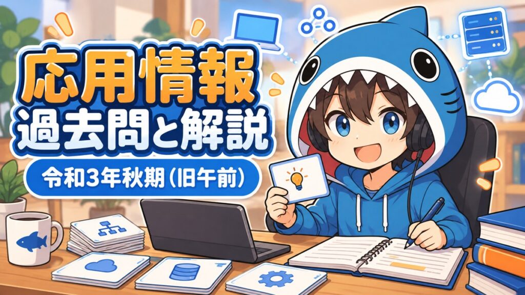 さめじんと学ぶ応用情報の令和3年秋期・旧午前の過去問解説