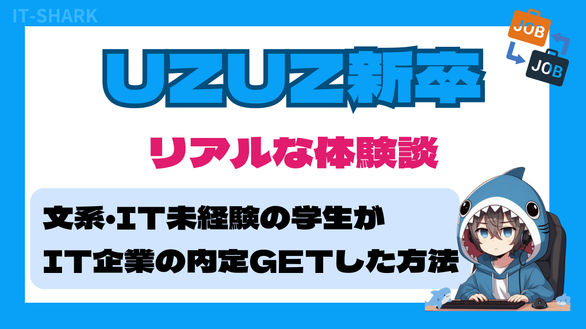 【UZUZ新卒の体験談】文系学生が未経験からIT業界への内定を掴んだ方法とは？_アイキャッチ画像_IT-SHARK-BLOG