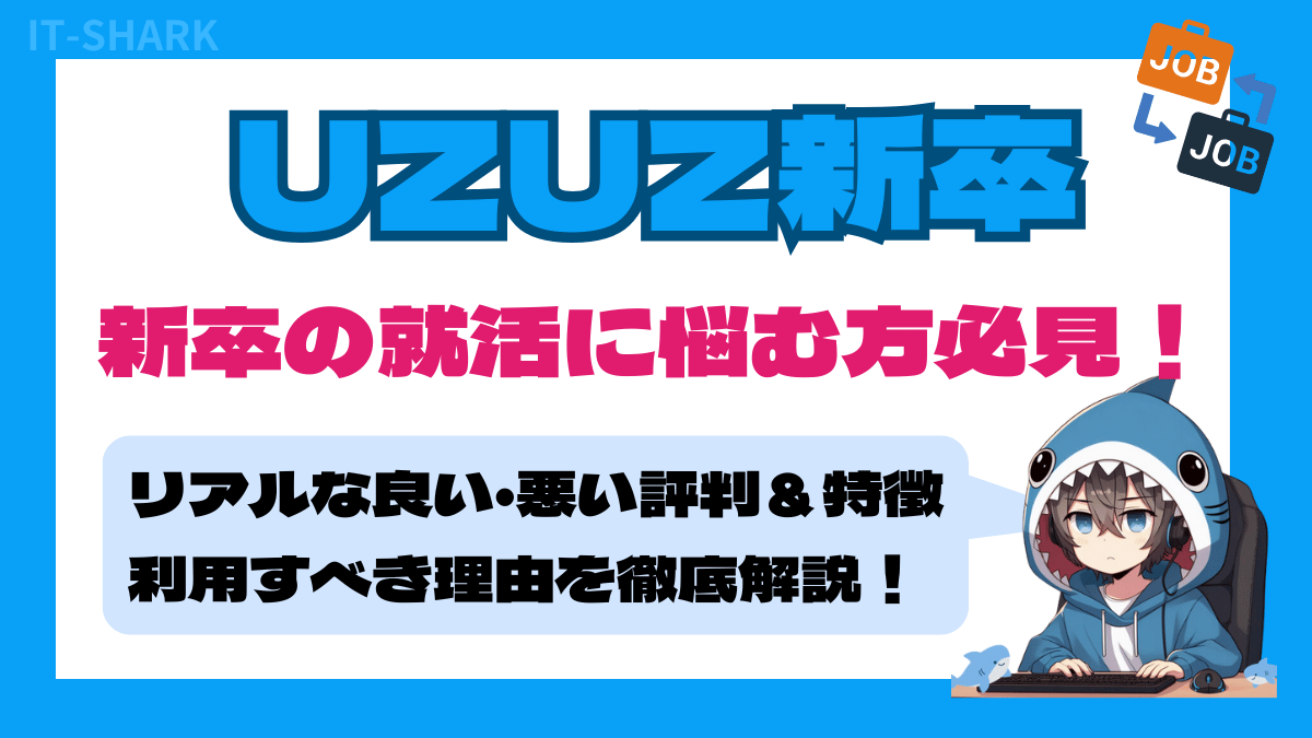 【新卒の就活に悩む方必見！】UZUZ 新卒のリアル評判・特徴・利用すべき理由を解説！_アイキャッチ画像_IT-SHARK-BLOG