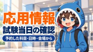 予約した科目・日時・会場を確認して応用情報の試験当日に来場するさめじん