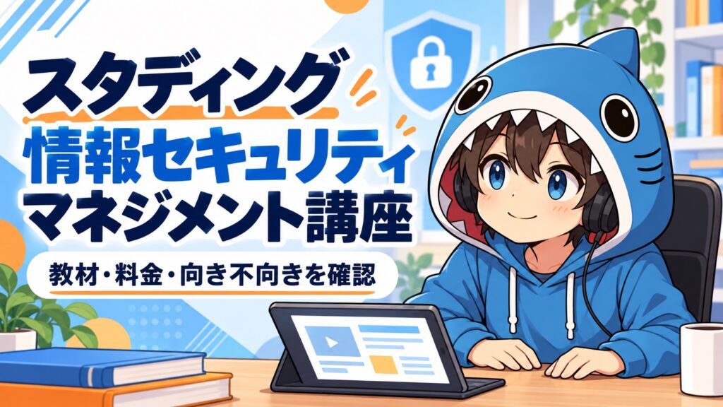 スタディング情報セキュリティマネジメント講座の教材・料金・向き不向きを案内するさめじん